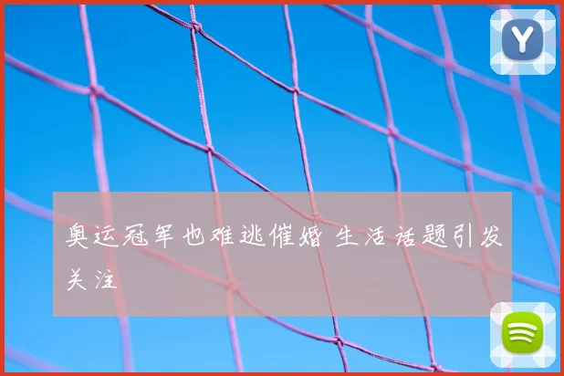 奥运冠军也难逃催婚 生活话题引发关注