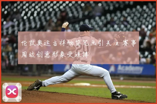 伦敦奥运吉祥物简笔画引关注 赛事周边创意形象受追捧