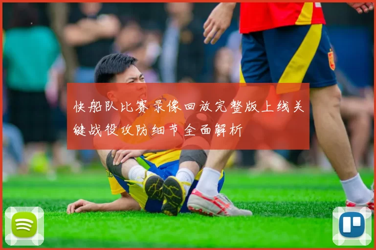 快船队比赛录像回放完整版上线关键战役攻防细节全面解析