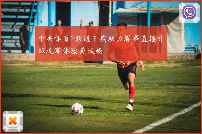 中央体育5频道下载助力赛事直播升级观赛体验更流畅