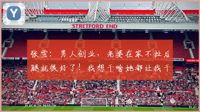 张雪：男人创业，老婆在家不扯后腿就很好了！我想干啥她都让我干