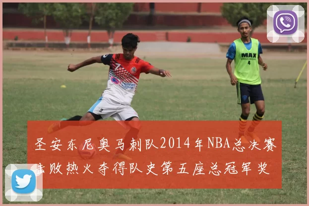 圣安东尼奥马刺队2014年NBA总决赛击败热火夺得队史第五座总冠军奖杯